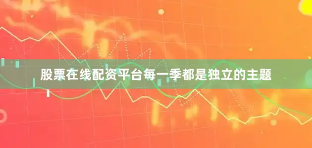 股票在线配资平台每一季都是独立的主题