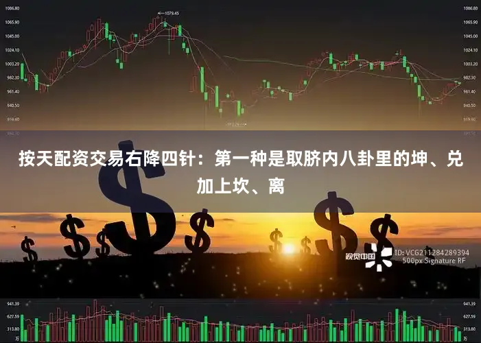 按天配资交易右降四针：第一种是取脐内八卦里的坤、兑加上坎、离