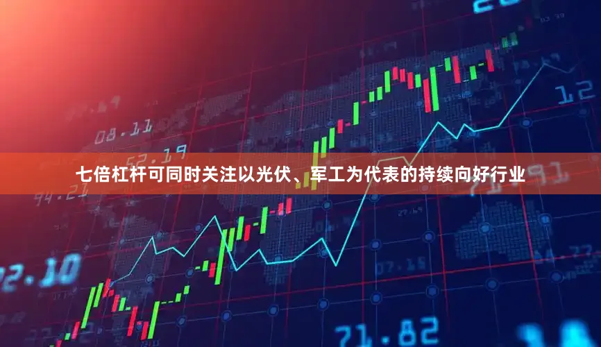 七倍杠杆可同时关注以光伏、军工为代表的持续向好行业