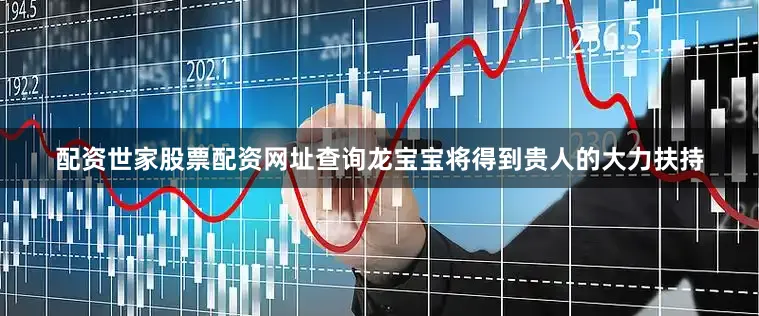 配资世家股票配资网址查询龙宝宝将得到贵人的大力扶持