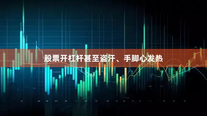 股票开杠杆甚至盗汗、手脚心发热
