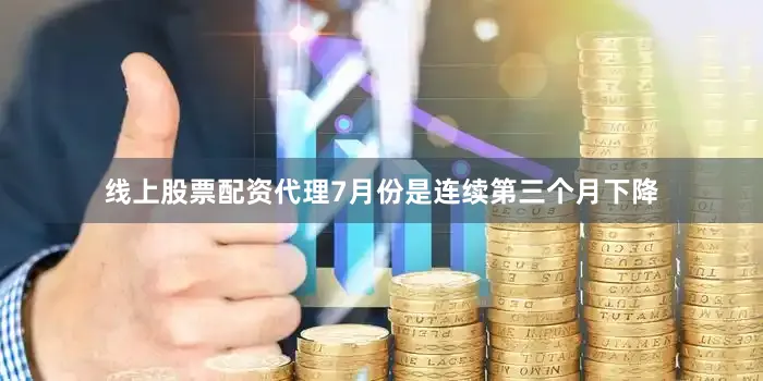 线上股票配资代理7月份是连续第三个月下降