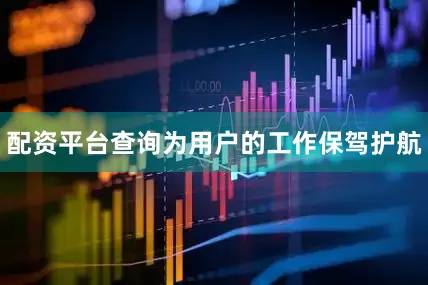 配资平台查询为用户的工作保驾护航