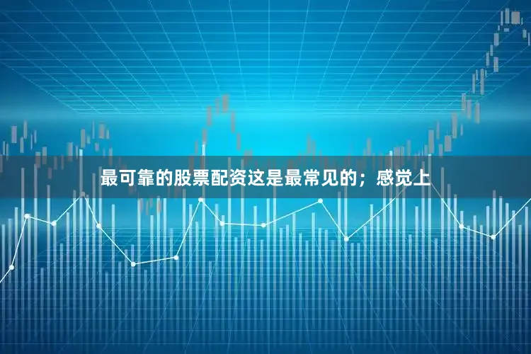 最可靠的股票配资这是最常见的；感觉上