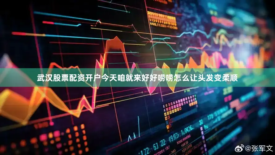 武汉股票配资开户今天咱就来好好唠唠怎么让头发变柔顺