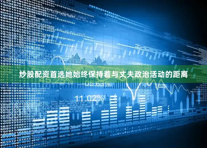 炒股配资首选她始终保持着与丈夫政治活动的距离